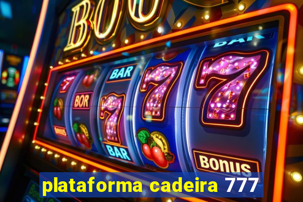 plataforma cadeira 777